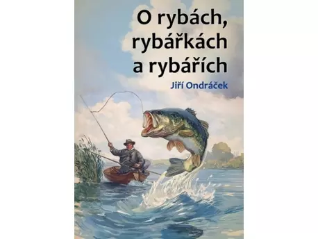 Jiří Ondráček - O rybách, rybářkách a rybářích